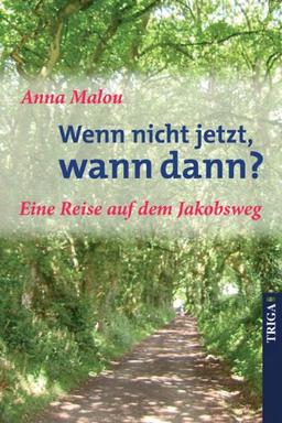 Wenn nicht jetzt, wann dann?: Eine Reise auf dem Jakobsweg