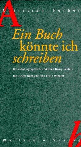 Ein Buch könnte ich schreiben: Die autobiographischen Skizzen Georg Seidels (1919-1992)