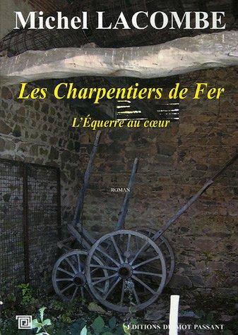 Les charpentiers de fer. Vol. 1. L'équerre au coeur