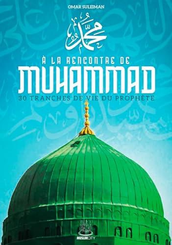 A la rencontre de Muhammad : 30 tranches de vie du prophète