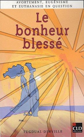 Le bonheur blessé : avortement, eugénisme et euthanasie en question