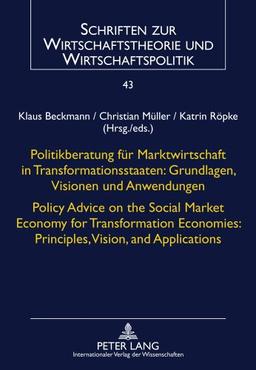 Politikberatung für Marktwirtschaft in Transformationsstaaten: Grundlagen, Visionen und Anwendungen- Policy Advice on the Social Market Economy for ... Wirtschaftstheorie und Wirtschaftspolitik)