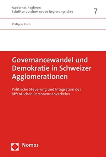 Governancewandel und Demokratie in Schweizer Agglomerationen: Politische Steuerung und Integration des öffentlichen Personennahverkehrs (Modernes Regieren  - Schriften zu einer neuen Regierungslehre)