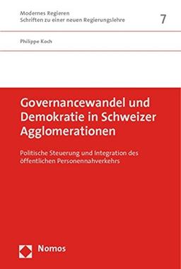 Governancewandel und Demokratie in Schweizer Agglomerationen: Politische Steuerung und Integration des öffentlichen Personennahverkehrs (Modernes Regieren  - Schriften zu einer neuen Regierungslehre)