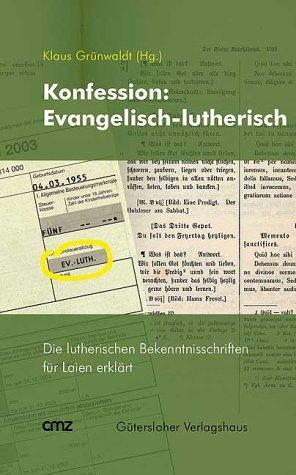 Konfession: Evangelisch-lutherisch. Die lutherischen Bekenntnisschriften für Laien erklärt