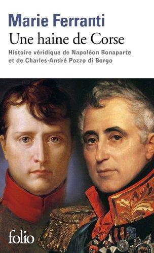 Une haine de Corse : histoire véridique de Napoléon Bonaparte et de Charles-André Pozzo di Borgo