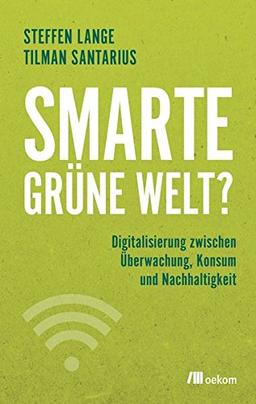 Smarte grüne Welt?: Digitalisierung zwischen Überwachung, Konsum und Nachhaltigkeit