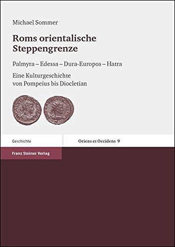 Roms orientalische Steppengrenze: Palmyra - Edessa - Dura-Europos - Hatra. Eine Kulturgeschichte von Pompeius bis Diocletian (Oriens et Occiens)