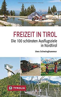 Freizeit in Tirol: Die 100 schönsten Ausflugsziele in Nordtirol