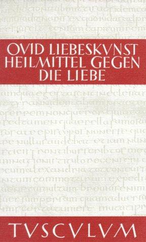 Liebeskunst (Ars amatoria) / Heilmittel gegen die Liebe (Remedia amoris). Lateinisch - deutsch