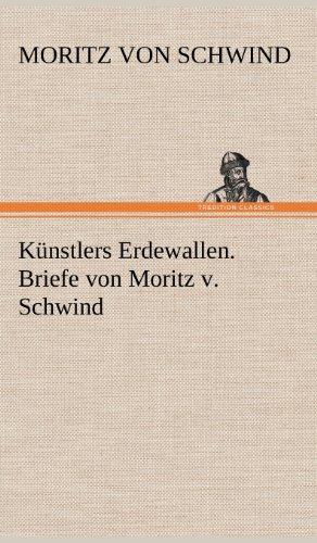 Künstlers Erdewallen. Briefe von Moritz v. Schwind