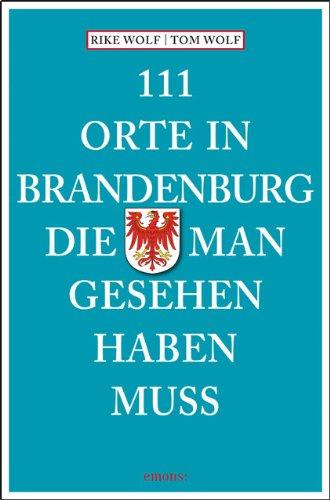 111 Orte in Brandenburg, die man gesehen haben muss