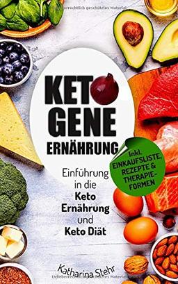 Ketogene Ernährung: Einführung in die Keto Ernährung und Keto Diät (inkl. Einkaufsliste, Keto-Rezepte, Therapierformen für Krebs, Diabetes, Multiple Sklerose ua.)