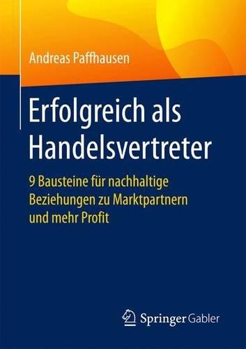 Erfolgreich als Handelsvertreter: 9 Bausteine für nachhaltige Beziehungen zu Marktpartnern und mehr Profit