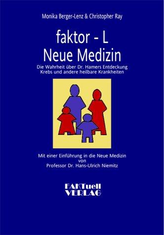 faktor-L. Neue Medizin. Die Wahrheit über Dr. Hamers Entdeckung Krebs und andere heilbare Krankheiten