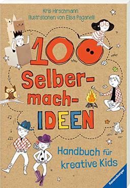 100 Selbermach-Ideen: Handbuch für kreative Kids