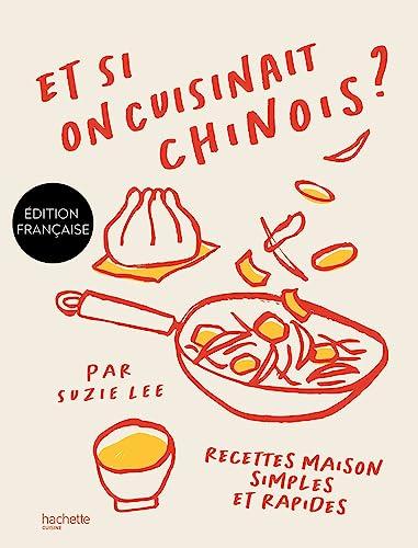 Et si on cuisinait chinois ? : recettes maison simples et rapides