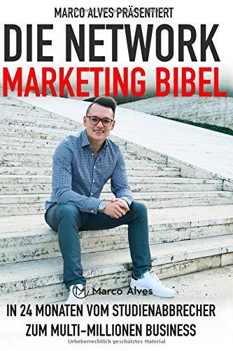 Die Network Marketing Bibel: In 24 Monaten vom Studienabbrecher zum Multi-Millionen Business