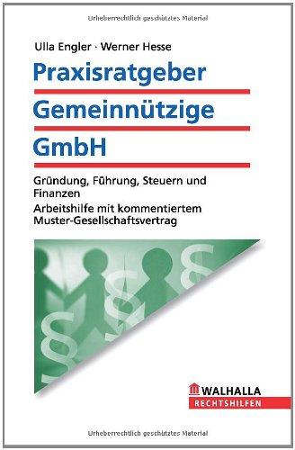 Praxisratgeber Gemeinnützige GmbH: Gründung, Führung, Steuern und Finanzen. Arbeitshilfe mit kommentiertem Muster-Gesellschaftsvertrag