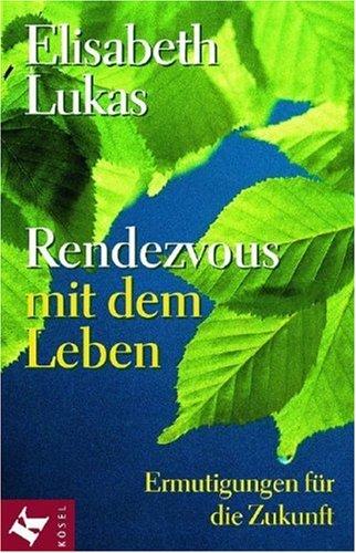 Rendezvous mit dem Leben: Ermutigungen für die Zukunft