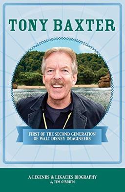 Tony Baxter: First of the Second Generation of Walt Disney Imagineers (Legends & Legacies)