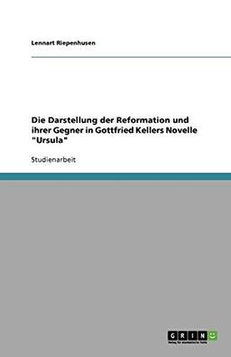 Die Darstellung der Reformation und ihrer Gegner in Gottfried Kellers Novelle "Ursula"