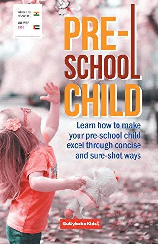 Pre-School Child: Learn How to Make Your Pre-School Child Excel Through Concise and Sure-Shot Ways