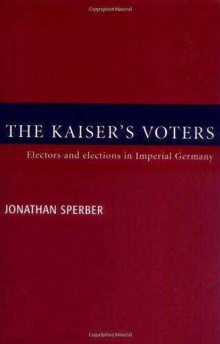 The Kaiser's Voters: Electors and Elections in Imperial Germany