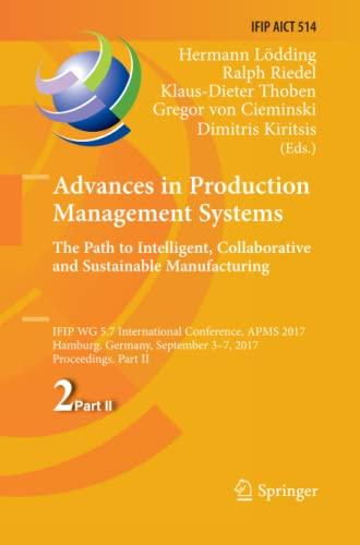 Advances in Production Management Systems. The Path to Intelligent, Collaborative and Sustainable Manufacturing: IFIP WG 5.7 International Conference, ... and Communication Technology, Band 514)