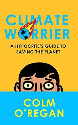 Climate Worrier: A Hypocrite’s Guide to Saving the Planet