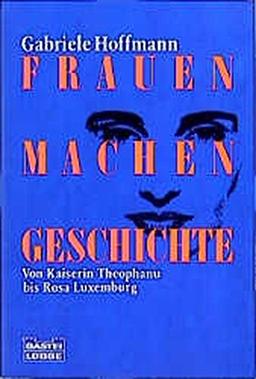 Frauen machen Geschichte (Geschichte. Bastei Lübbe Taschenbücher)