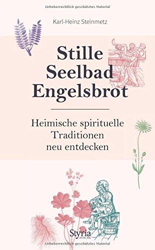 Stille, Seelbad, Engelsbrot: Heimische spirituelle Traditionen neu entdecken