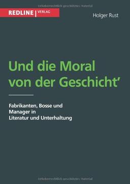 Und die Moral von der Geschicht: Fabrikanten, Bosse Und Manager In Literatur Und Unterhaltung