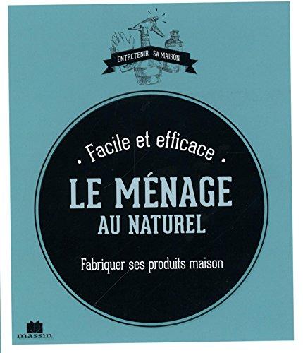 Le ménage au naturel : fabriquer ses produits maison : facile et efficace