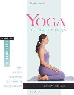 Yoga for Healthy Knees: What You Need to Know for Pain Prevention and Rehabilitation (Rodmell Press Yoga Shorts)