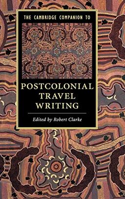 The Cambridge Companion to Postcolonial Travel Writing (Cambridge Companions to Literature)