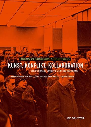 Kunst, Konflikt, Kollaboration: Hildebrand Gurlitt und die Moderne (Schriften der Forschungsstelle "Entartete Kunst", 14)