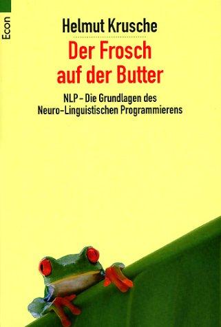 Der Frosch auf der Butter. NLP - Die Grundlagen des Neuro-Linguistischen Programmierens