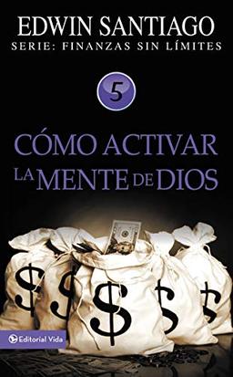 Cómo activar la mente de Dios (Finanzas sin límite, Band 5)