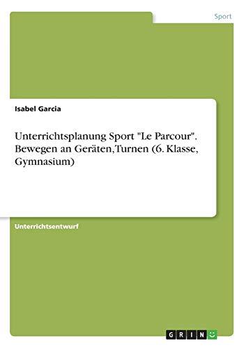 Unterrichtsplanung Sport "Le Parcour". Bewegen an Geräten, Turnen (6. Klasse, Gymnasium)