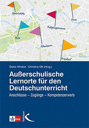 Außerschulische Lernorte im Deutschunterricht: Anschlüsse – Zugänge – Kompetenzerwerb