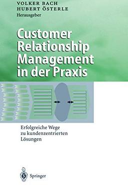 Customer Relationship Management in der Praxis: Erfolgreiche Wege zu kundenzentrierten Lösungen (Business Engineering)