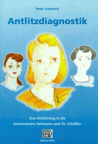 Antlitzdiagnostik: Eine Einführung in die biochemische Heilweise nach Dr. Schüssler