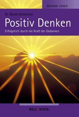 Gesund leben. Positiv Denken. Erfolgreich durch die Kraft der Gedanken