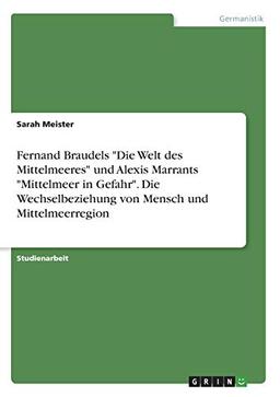 Fernand Braudels "Die Welt des Mittelmeeres" und Alexis Marrants "Mittelmeer in Gefahr". Die Wechselbeziehung von Mensch und Mittelmeerregion