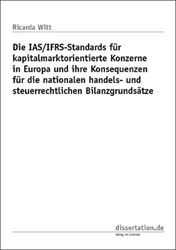 Die IAS/IFRS-Standards für kapitalmarktorientierte Konzerne in Europa und ihre Konsequenzen für die nationalen handels- und steuerrechtlichen Bilanzgrundsätze (Dissertation Classic)