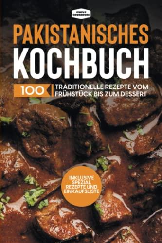 Pakistanisches Kochbuch: 100 traditionelle Rezepte vom Frühstück bis zum Dessert - Inklusive Spezial Rezepte und Einkaufsliste