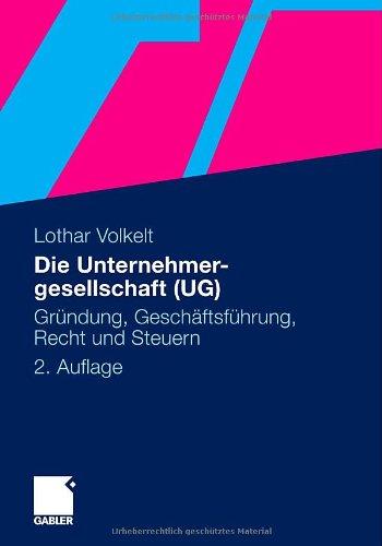 Die Unternehmergesellschaft (UG): Gründung, Geschäftsführung, Recht und Steuern (German Edition)