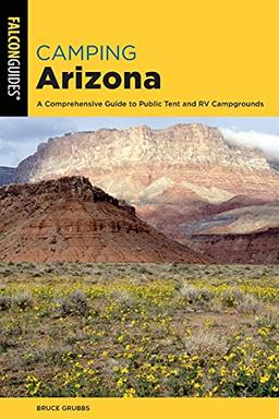 Camping Arizona: A Comprehensive Guide to Public Tent and RV Campgrounds, Fourth Edition (State Camping)