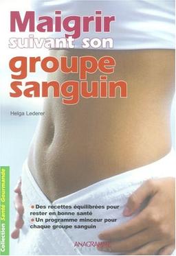 Maigrir suivant son groupe sanguin : des recettes équilibrées pour rester en bonne santé, un programme minceur pour chaque groupe sanguin